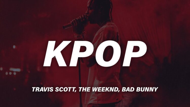 Travis Scott, Bad Bunny, The Weeknd – K-POP (Lyrics)