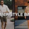Mens Fashion 101: HOW TO DRESS FOR SUMMER