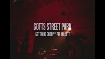 Gotts Street Park – ‘Got To Be Good’ feat. Pip Millett (Official Video)